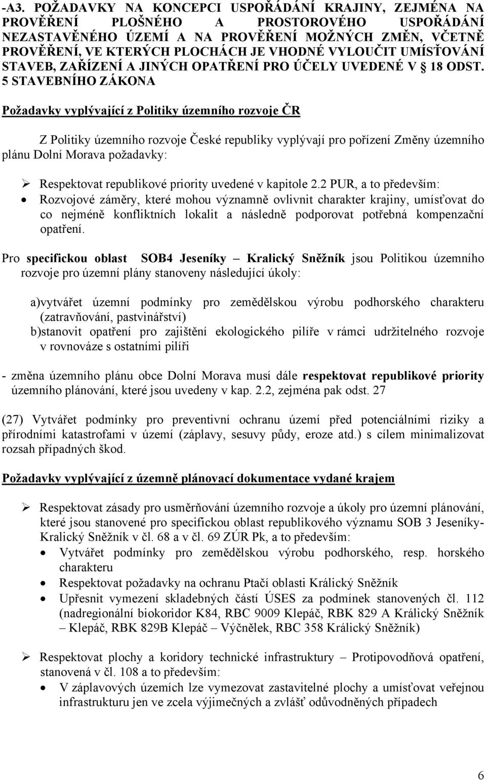 5 STAVEBNÍHO ZÁKONA Požadavky vyplývající z Politiky územního rozvoje ČR Z Politiky územního rozvoje České republiky vyplývají pro pořízení Změny územního plánu Dolní Morava požadavky: Respektovat