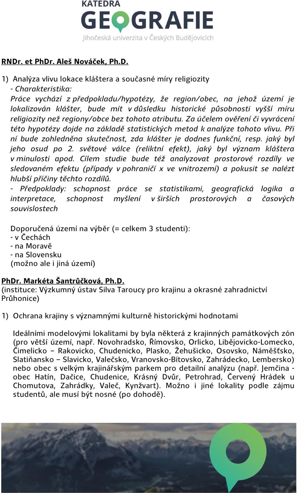 Za účelem ověření či vyvrácení této hypotézy dojde na základě statistických metod k analýze tohoto vlivu. Při ní bude zohledněna skutečnost, zda klášter je dodnes funkční, resp.