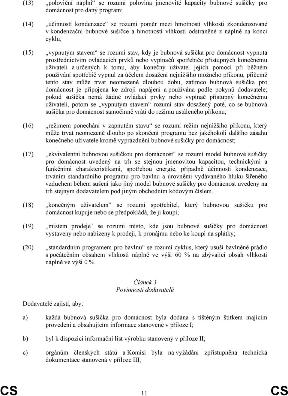 nebo vypínačů spotřebiče přístupných konečnému uživateli a určených k tomu, aby konečný uživatel jejich pomocí při běžném používání spotřebič vypnul za účelem dosažení nejnižšího možného příkonu,