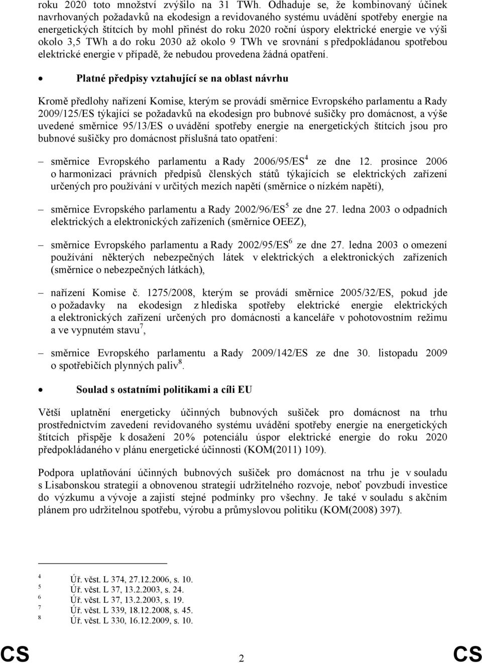 energie ve výši okolo 3,5 TWh a do roku 2030 až okolo 9 TWh ve srovnání s předpokládanou spotřebou elektrické energie v případě, že nebudou provedena žádná opatření.