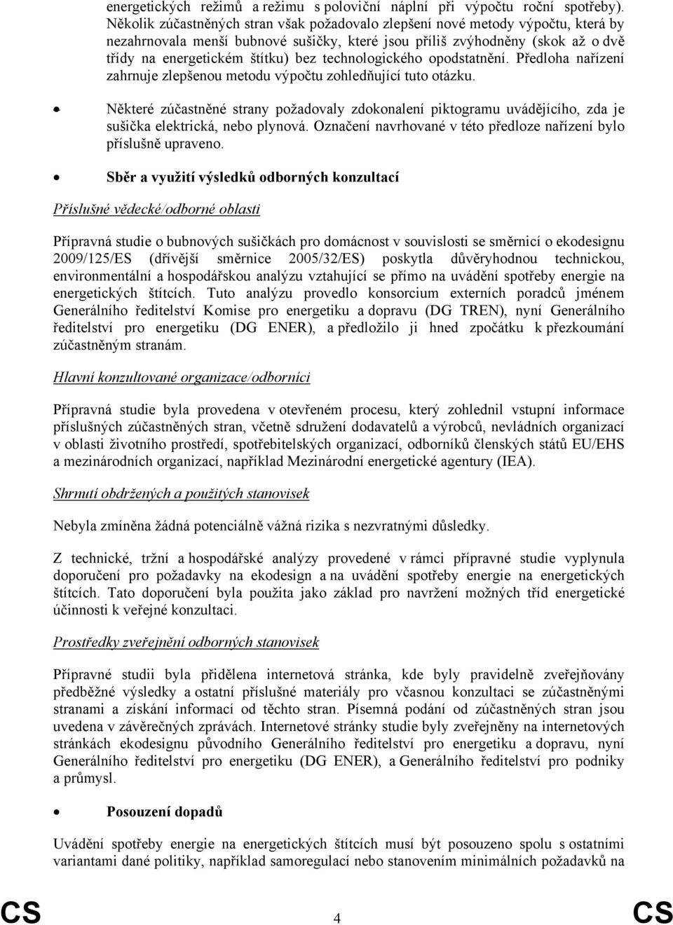 technologického opodstatnění. Předloha nařízení zahrnuje zlepšenou metodu výpočtu zohledňující tuto otázku.