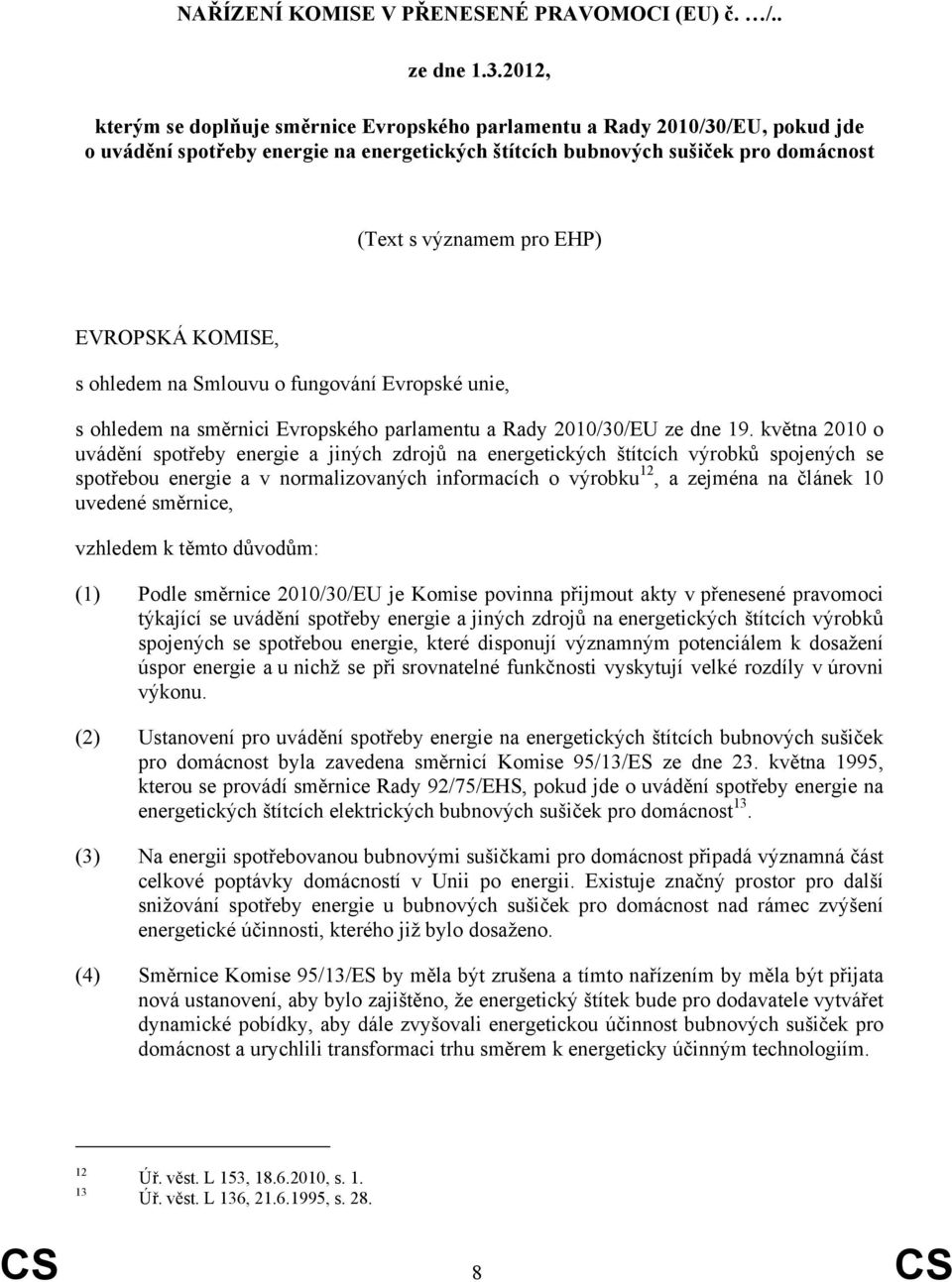 EVROPSKÁ KOMISE, s ohledem na Smlouvu o fungování Evropské unie, s ohledem na směrnici Evropského parlamentu a Rady 2010/30/EU ze dne 19.