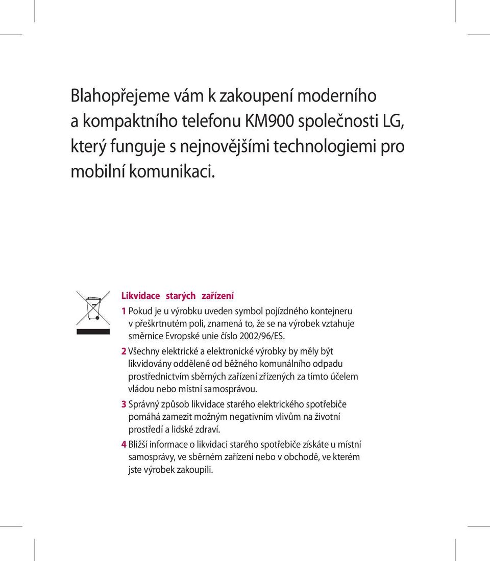 2 Všechny elektrické a elektronické výrobky by měly být likvidovány odděleně od běžného komunálního odpadu prostřednictvím sběrných zařízení zřízených za tímto účelem vládou nebo místní samosprávou.