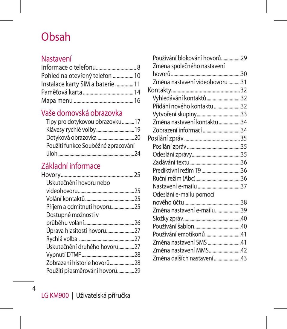 ..25 Příjem a odmítnutí hovoru...25 Dostupné možnosti v průběhu volání...26 Úprava hlasitosti hovoru...27 Rychlá volba...27 Uskutečnění druhého hovoru...27 Vypnutí DTMF...28 Zobrazení historie hovorů.