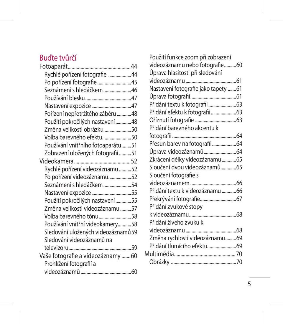 ..52 Rychlé pořízení videozáznamu...52 Po pořízení videozáznamu...52 Seznámení s hledáčkem...54 Nastavení expozice...55 Použití pokročilých nastavení...55 Změna velikosti videozáznamu.