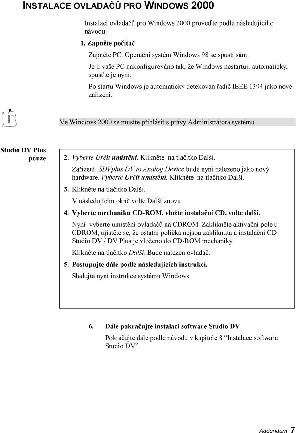 Ve Windows 2000 se musíte přihlásit s právy Administrátora systému Studio DV Plus pouze 2. Vyberte Určit umístění. Klikněte na tlačítko Další.