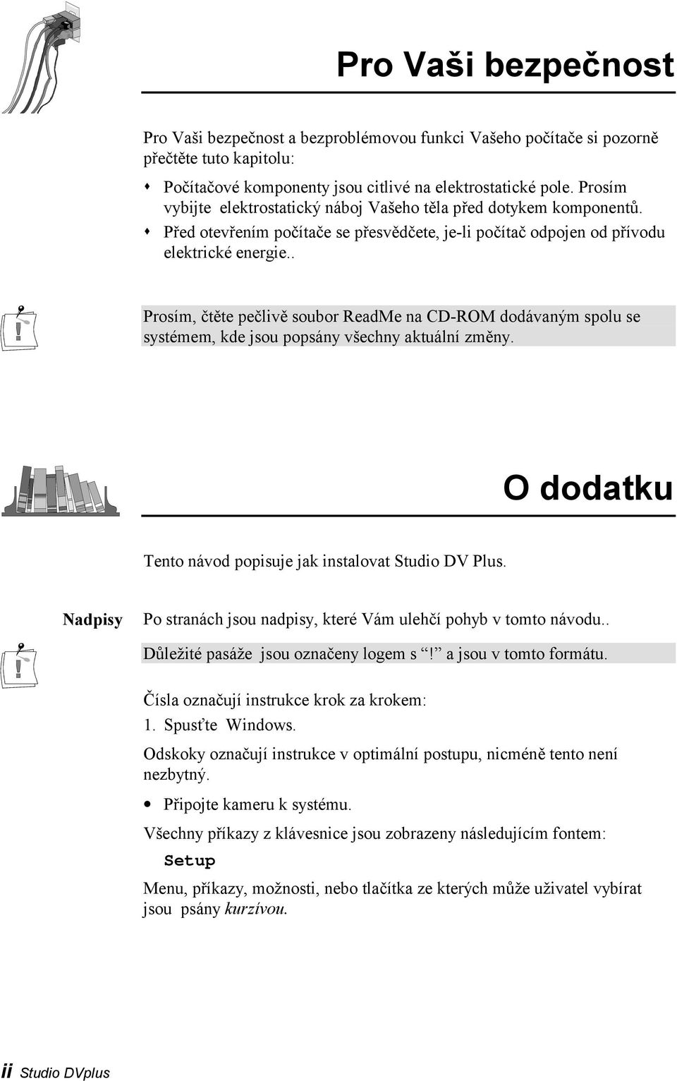 . Prosím, čtěte pečlivě soubor ReadMe na CD-ROM dodávaným spolu se systémem, kde jsou popsány všechny aktuální změny. O dodatku Tento návod popisuje jak instalovat Studio DV Plus.