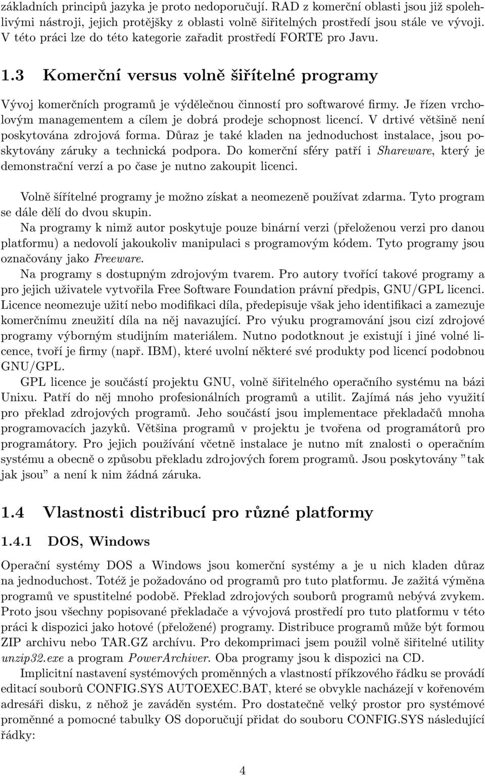 Je řízen vrcholovým managementem a cílem je dobrá prodeje schopnost licencí. V drtivé většině není poskytována zdrojová forma.