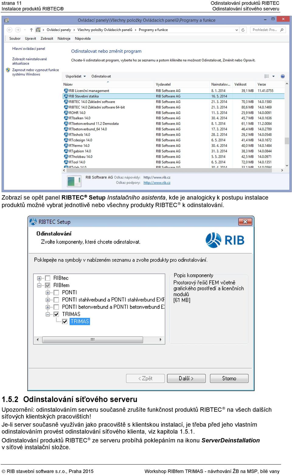 2 Odinstalování síťového serveru Upozornění: odinstalováním serveru současně zrušíte funkčnost produktů RIBTEC na všech dalších síťových klientských pracovištích!