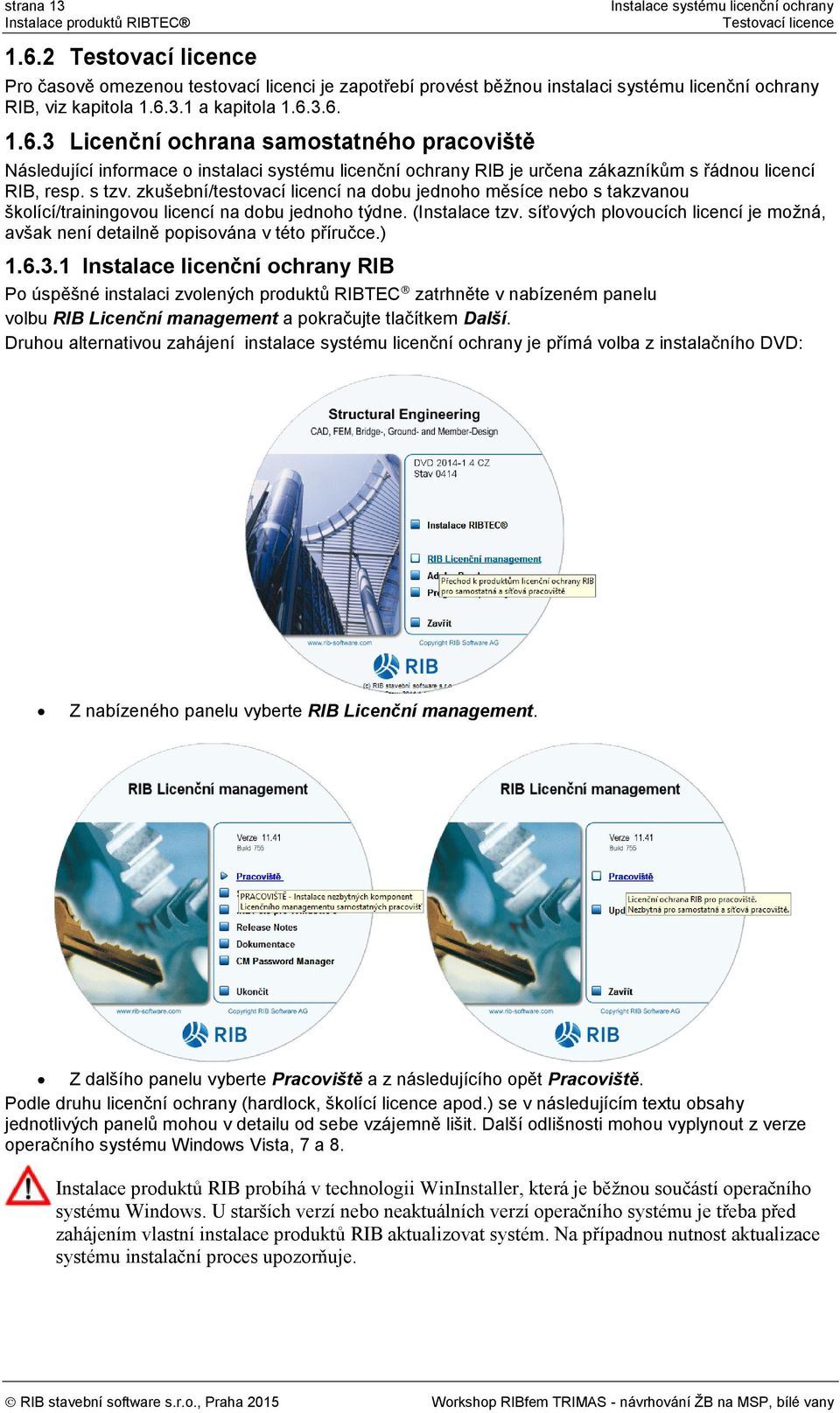 1 a kapitola 1.6.3.6. 1.6.3 Licenční ochrana samostatného pracoviště Následující informace o instalaci systému licenční ochrany RIB je určena zákazníkům s řádnou licencí RIB, resp. s tzv.