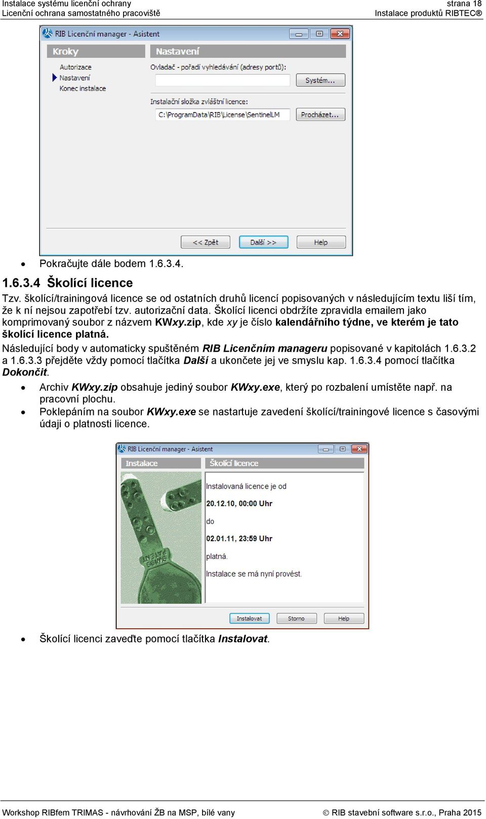 Školící licenci obdržíte zpravidla emailem jako komprimovaný soubor z názvem KWxy.zip, kde xy je číslo kalendářního týdne, ve kterém je tato školící licence platná.