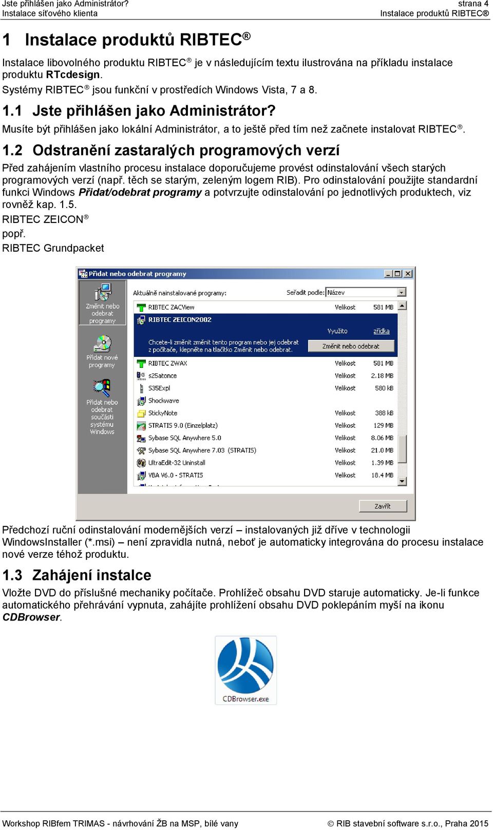 Systémy RIBTEC jsou funkční v prostředích Windows Vista, 7 a 8. 1.