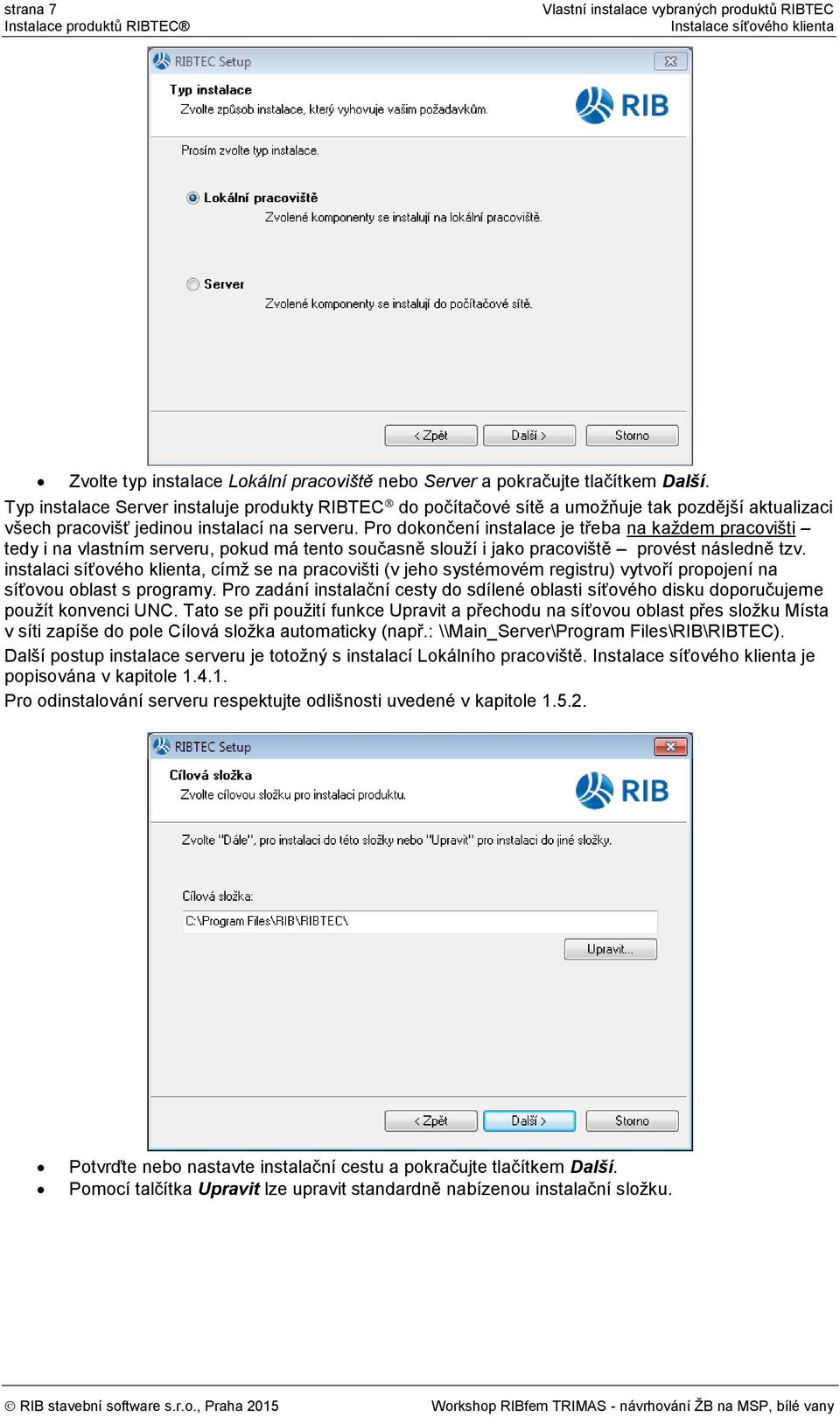 Pro dokončení instalace je třeba na každem pracovišti tedy i na vlastním serveru, pokud má tento současně slouží i jako pracoviště provést následně tzv.