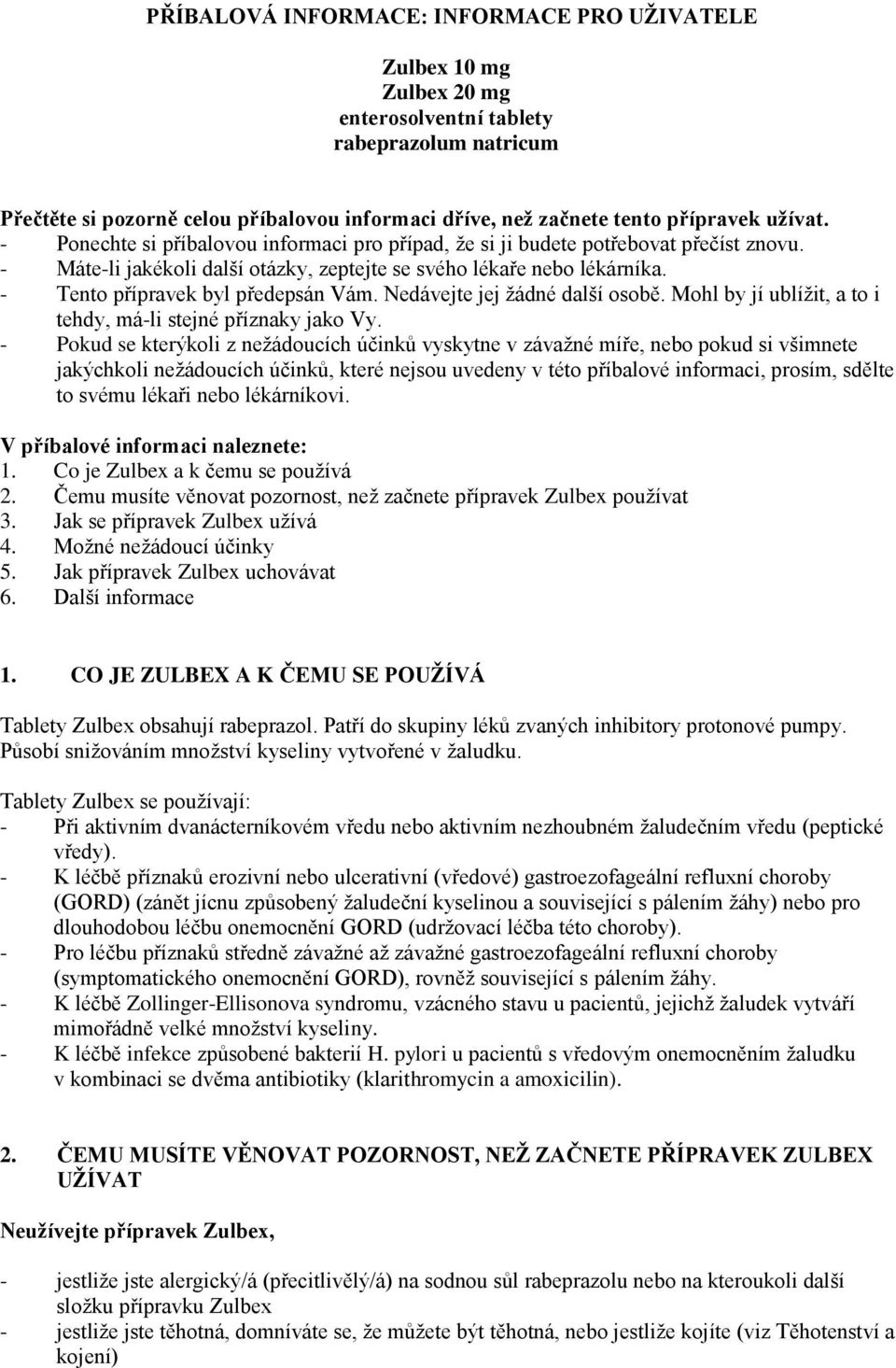 - Tento přípravek byl předepsán Vám. Nedávejte jej žádné další osobě. Mohl by jí ublížit, a to i tehdy, má-li stejné příznaky jako Vy.