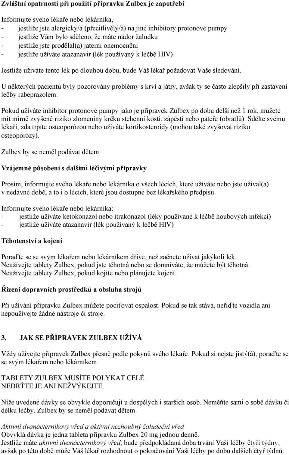 požadovat Vaše sledování. U některých pacientů byly pozorovány problémy s krví a játry, avšak ty se často zlepšily při zastavení léčby rabeprazolem.