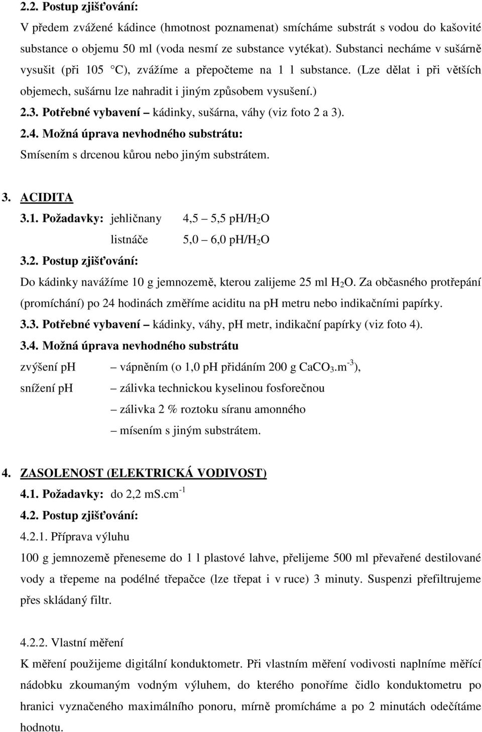 Potřebné vybavení kádinky, sušárna, váhy (viz foto 2 a 3). 2.4. Možná úprava nevhodného substrátu: Smísením s drcenou kůrou nebo jiným substrátem. 3. ACIDITA 3.1.