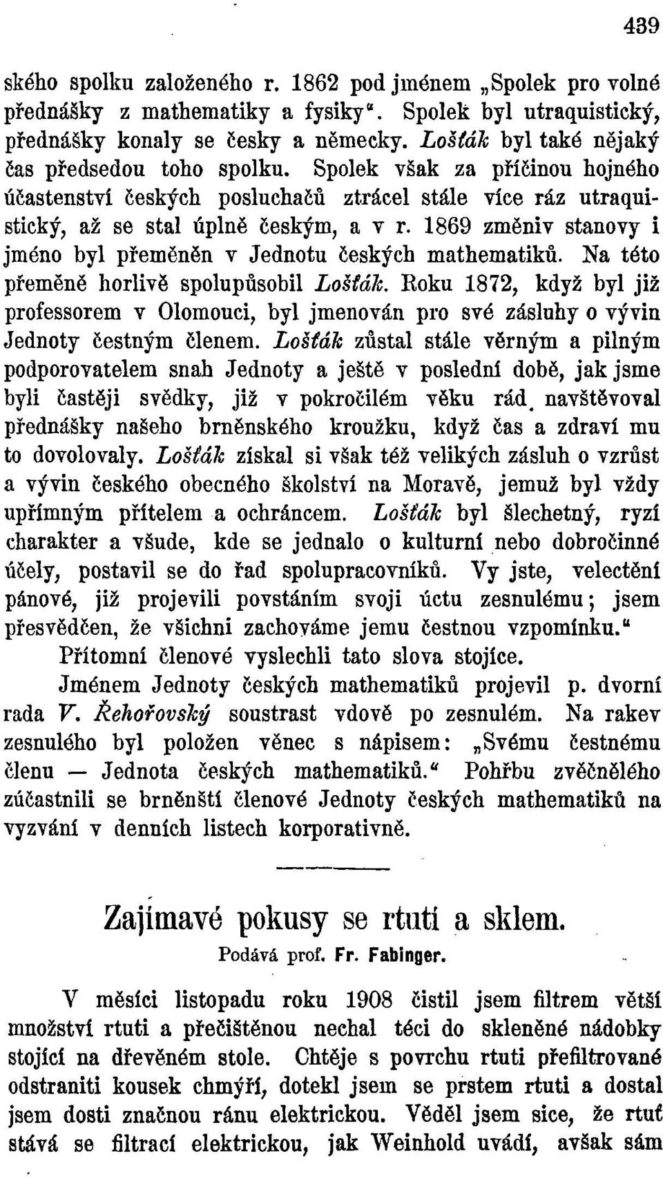 1869 změniv stanovy i jméno byl přeměněn v Jednotu českých mathematiků. Na této přeměně horlivě spolupůsobil Lošták.