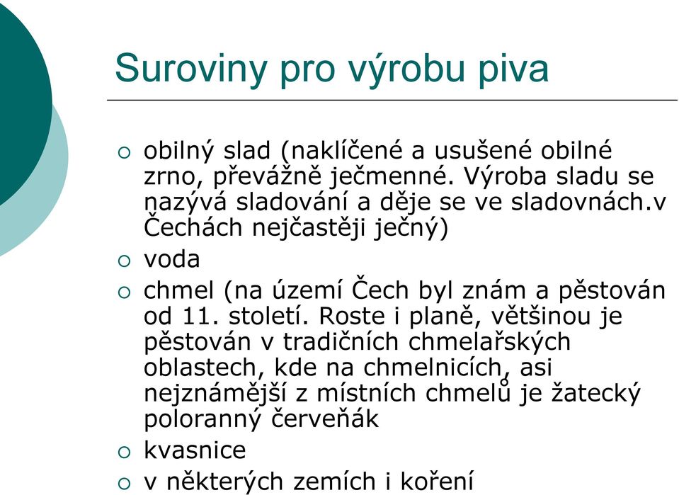 v Čechách nejčastěji ječný) voda chmel (na území Čech byl znám a pěstován od 11. století.