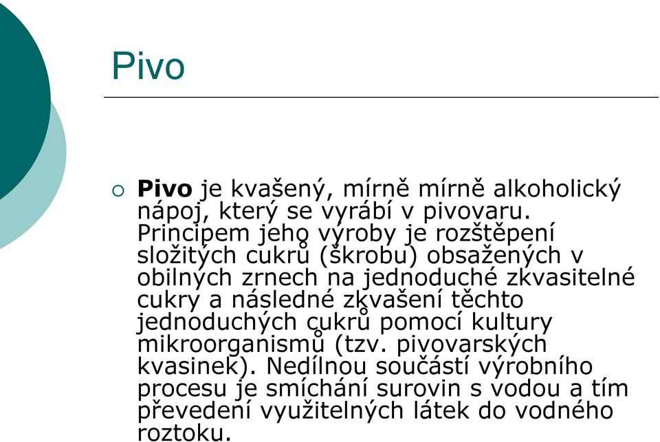 zkvasitelné cukry a následné zkvašení těchto jednoduchých cukrů pomocí kultury mikroorganismů (tzv.