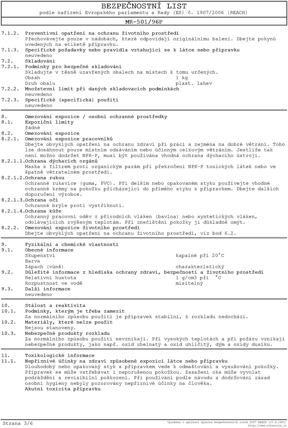 Obsah 1 kg Druh obalu plast. lahev 7.2.2. Množstevní limit pøi daných skladovacích podmínkách 7.2.3. Specifické (specifická) použití 8. Omezování expozice / osobní ochranné prostøedky 8.1. Expozièní limity 8.