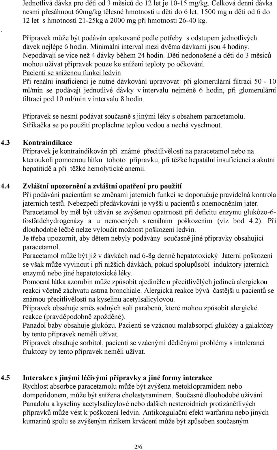 Přípravek může být podáván opakovaně podle potřeby s odstupem jednotlivých dávek nejlépe 6 hodin. Minimální interval mezi dvěma dávkami jsou 4 hodiny. Nepodávají se více než 4 dávky během 24 hodin.