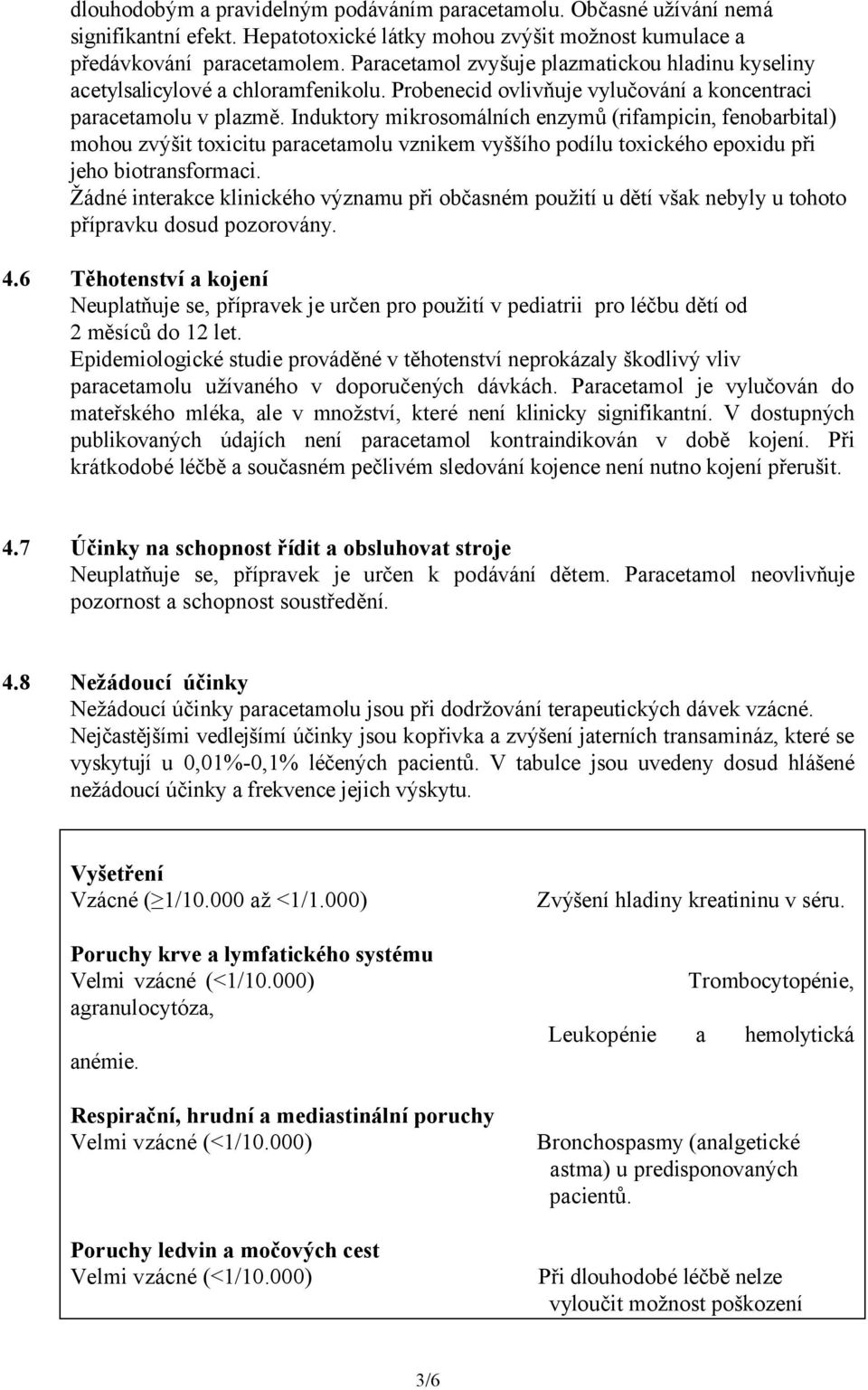 Induktory mikrosomálních enzymů (rifampicin, fenobarbital) mohou zvýšit toxicitu paracetamolu vznikem vyššího podílu toxického epoxidu při jeho biotransformaci.