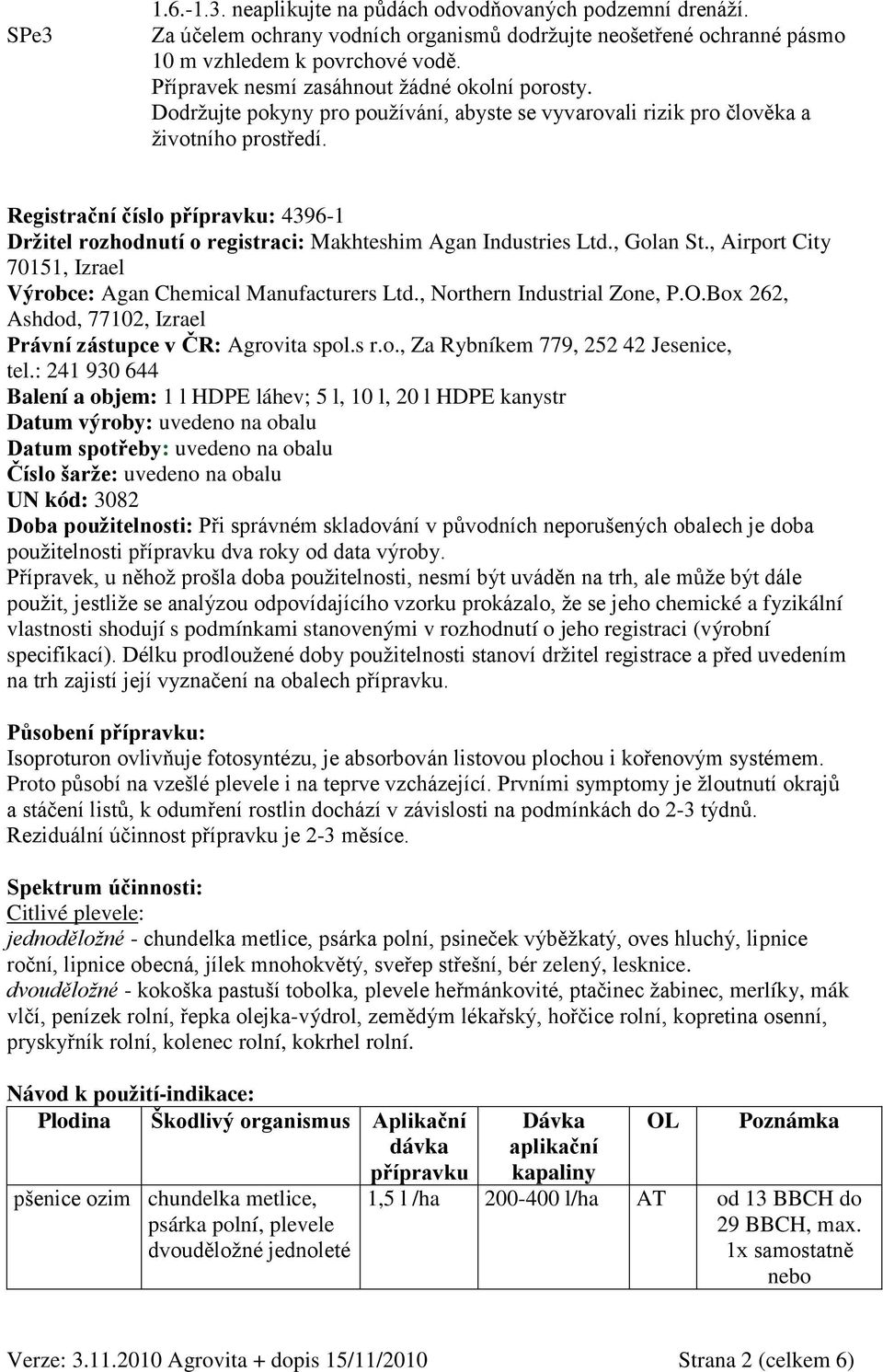 Registrační číslo přípravku: 4396-1 Držitel rozhodnutí o registraci: Makhteshim Agan Industries Ltd., Golan St., Airport City 70151, Izrael Výrobce: Agan Chemical Manufacturers Ltd.