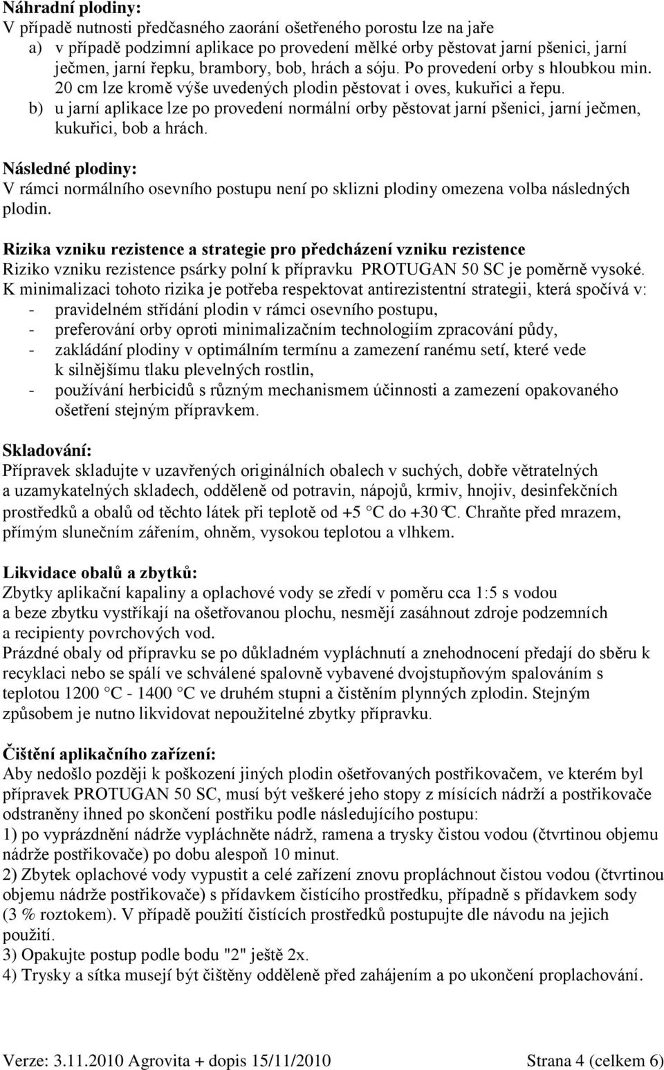 b) u jarní aplikace lze po provedení normální orby pěstovat jarní pšenici, jarní ječmen, kukuřici, bob a hrách.