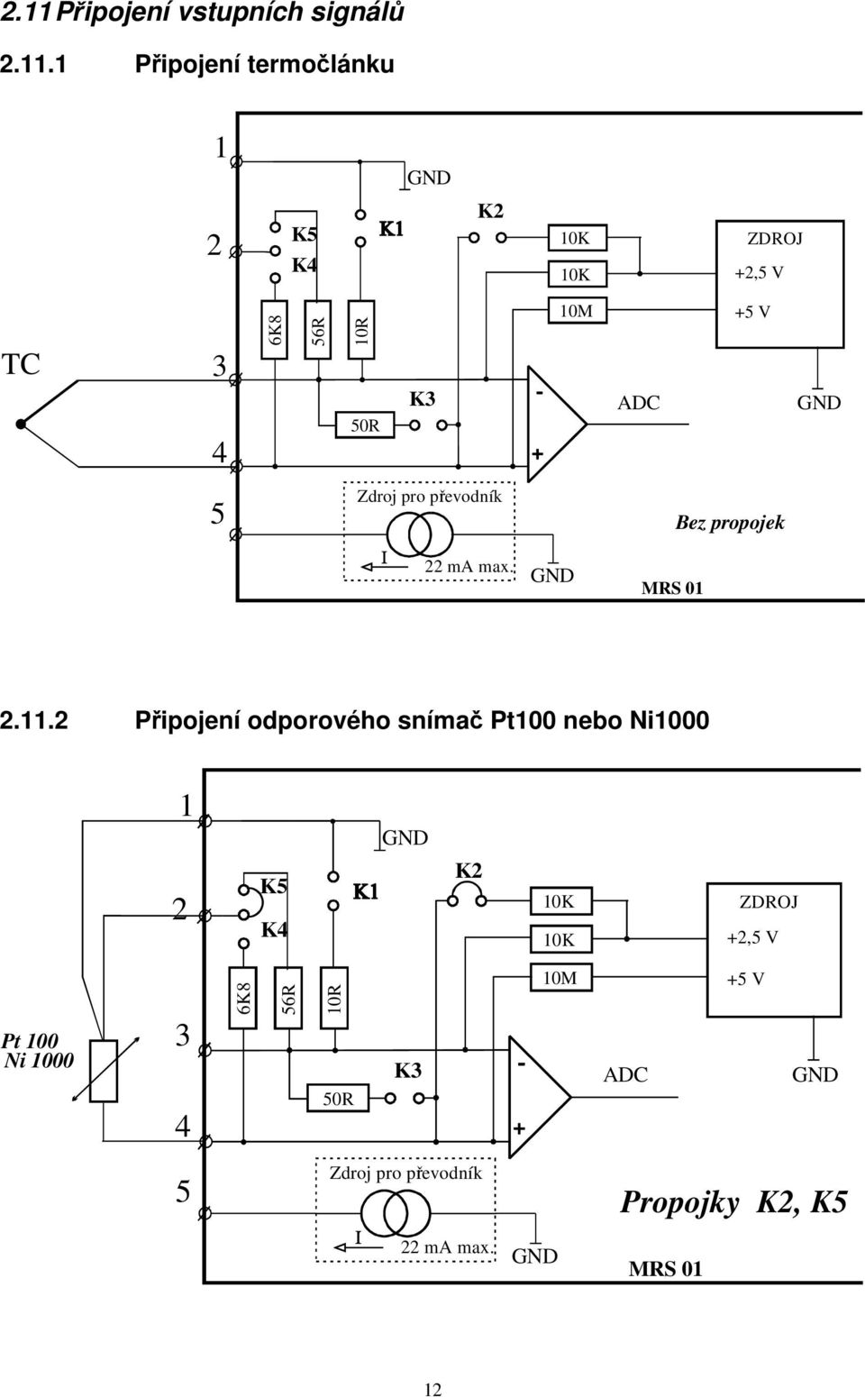 11.2 Připojení odporového snímač Pt100 nebo Ni1000 1 GND 2 K5 K4 K2 10K 10K ZDROJ +2,5 V Pt 100 Ni