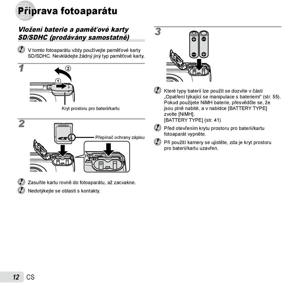 1 2 1 2 Kryt prostoru pro baterii/kartu Přepínač ochrany zápisu Které typy baterií lze použít se dozvíte v části Opatření týkající se manipulace s bateriemi (str. 55).