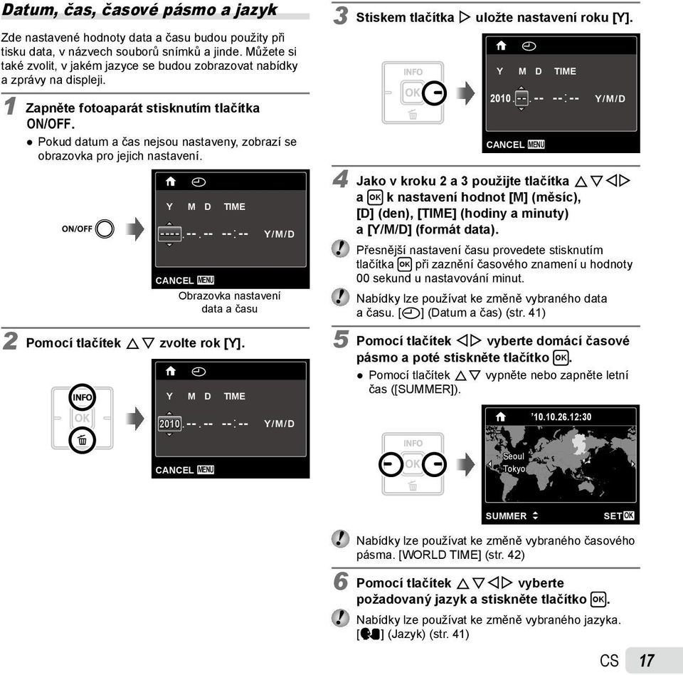 Pokud datum a čas nejsou nastaveny, zobrazí se obrazovka pro jejich nastavení. X Y M D TIME ----. --. -- -- : -- Y/M/D CANCEL MENU Obrazovka nastavení data a času 2 Pomocí tlačítek FG zvolte rok [Y].