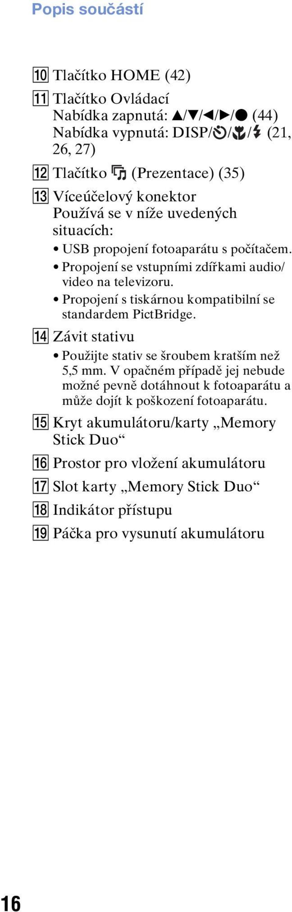 Propojení s tiskárnou kompatibilní se standardem PictBridge. N Závit stativu Použijte stativ se šroubem kratším než 5,5 mm.