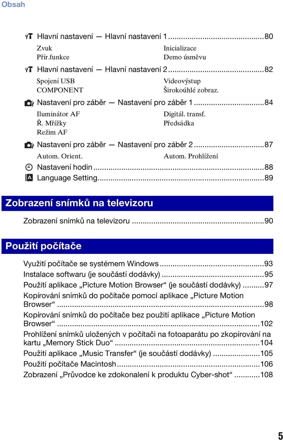 ..88 Language Setting...89 Zobrazení snímků na televizoru Zobrazení snímků na televizoru...90 Použití počítače Využití počítače se systémem Windows...93 Instalace softwaru (je součástí dodávky).