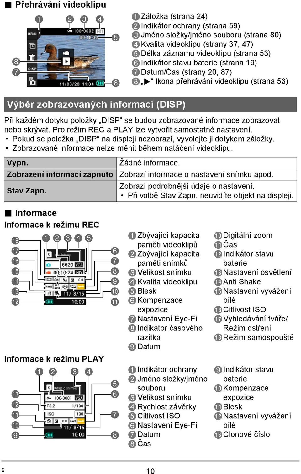 zobrazované informace zobrazovat nebo skrývat. Pro režim REC a PLAY lze vytvořit samostatné nastavení. Pokud se položka DISP na displeji nezobrazí, vyvolejte ji dotykem záložky.