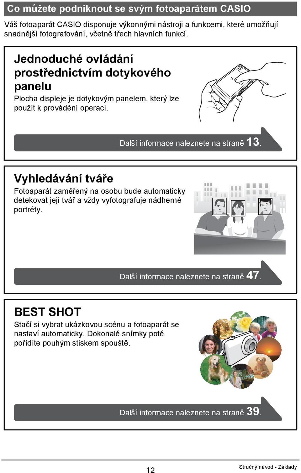 Vyhledávání tváře Fotoaparát zaměřený na osobu bude automaticky detekovat její tvář a vždy vyfotografuje nádherné portréty. Další informace naleznete na straně 47.