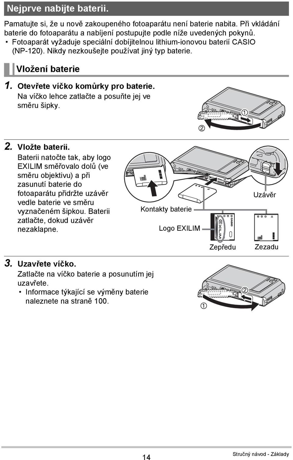 Na víčko lehce zatlačte a posuňte jej ve směru šipky. 2. Vložte baterii.