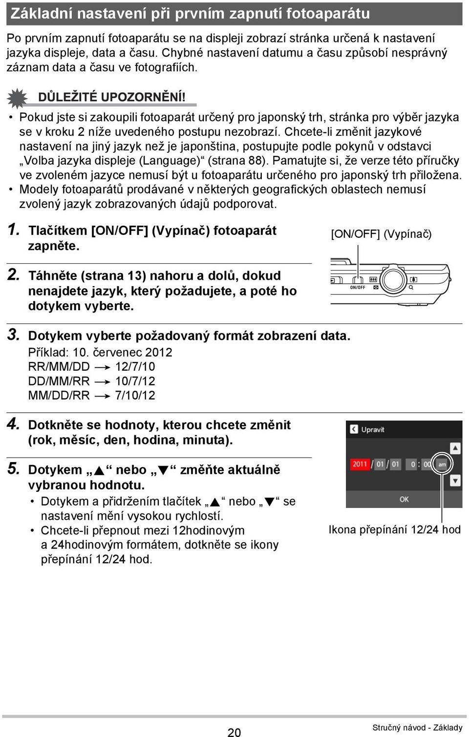 Pokud jste si zakoupili fotoaparát určený pro japonský trh, stránka pro výběr jazyka se v kroku 2 níže uvedeného postupu nezobrazí.