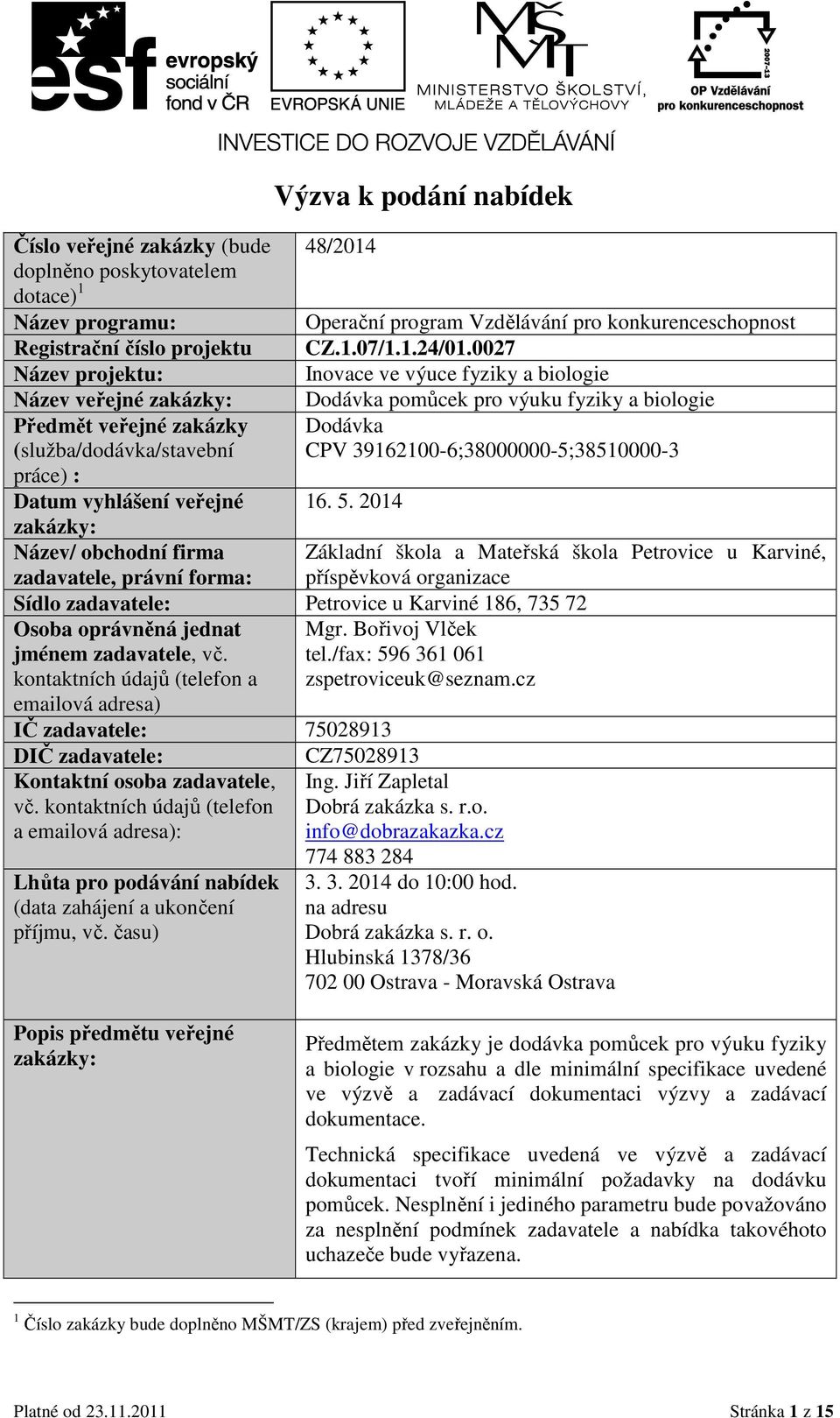 0027 Inovace ve výuce fyziky a biologie Dodávka pomůcek pro výuku fyziky a biologie Dodávka CPV 39162100-6;38000000-5;38510000-3 16. 5.