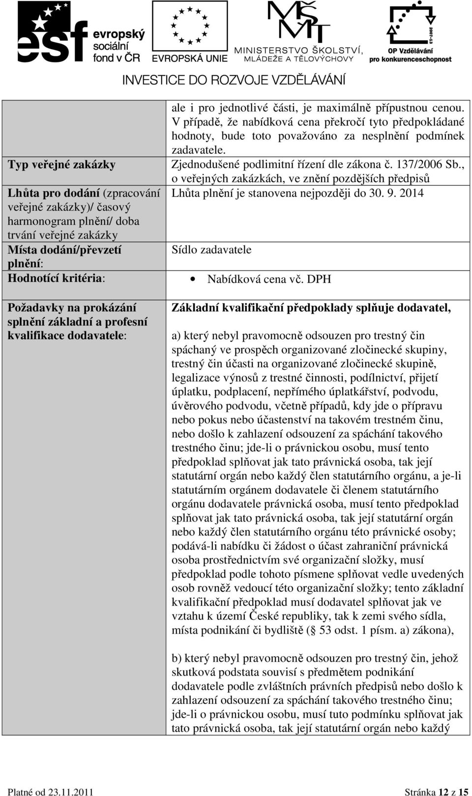 V případě, že nabídková cena překročí tyto předpokládané hodnoty, bude toto považováno za nesplnění podmínek zadavatele. Zjednodušené podlimitní řízení dle zákona č. 137/2006 Sb.