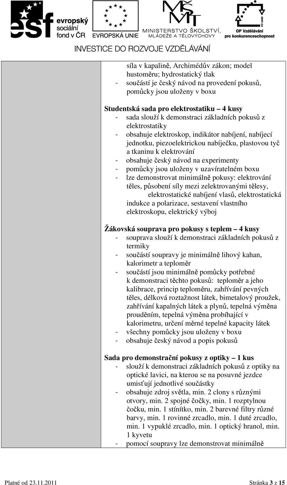 český návod na experimenty - pomůcky jsou uloženy v uzavíratelném boxu - lze demonstrovat minimálně pokusy: elektrování těles, působení síly mezi zelektrovanými tělesy, elektrostatické nabíjení