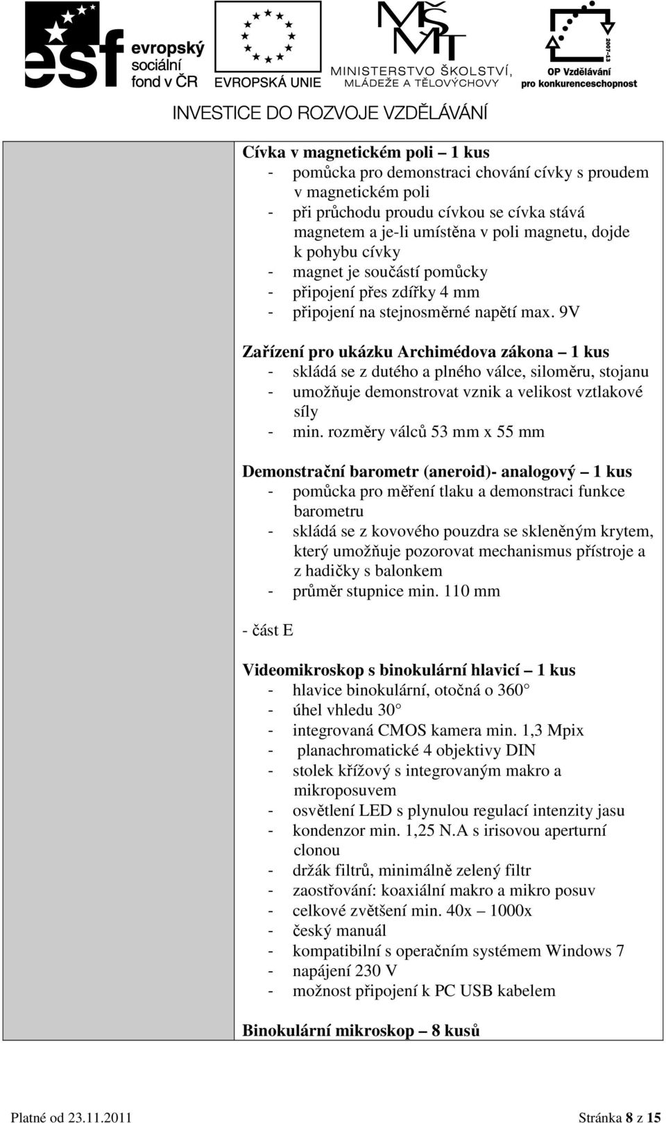 9V Zařízení pro ukázku Archimédova zákona 1 kus - skládá se z dutého a plného válce, siloměru, stojanu - umožňuje demonstrovat vznik a velikost vztlakové síly - min.