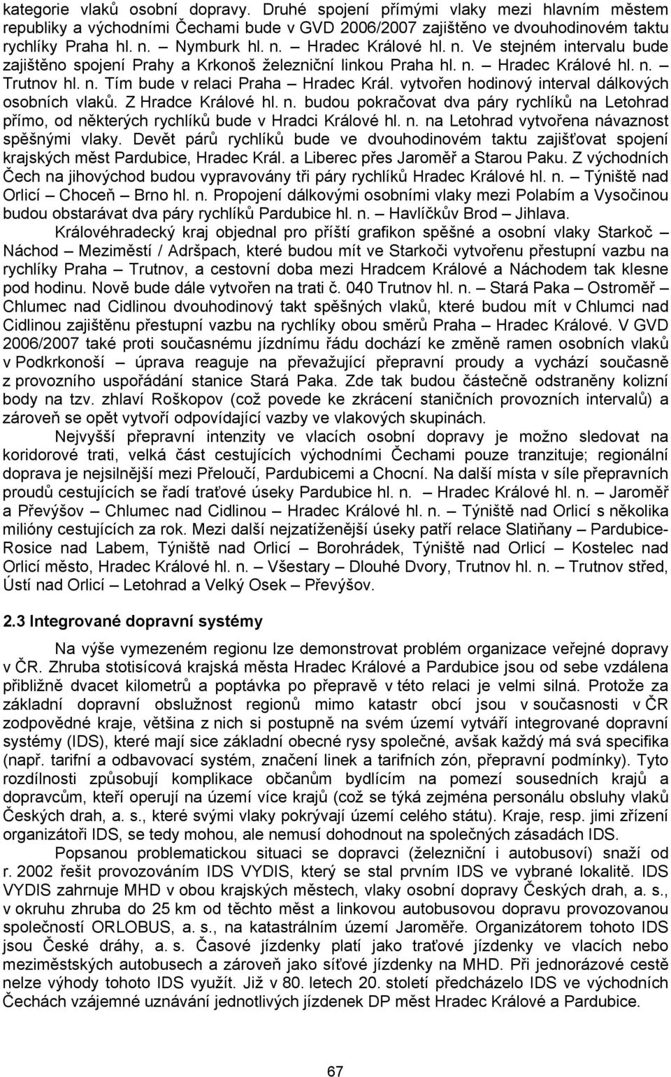 vytvořen hodinový interval dálkových osobních vlaků. Z Hradce Králové hl. n. budou pokračovat dva páry rychlíků na Letohrad přímo, od některých rychlíků bude v Hradci Králové hl. n. na Letohrad vytvořena návaznost spěšnými vlaky.