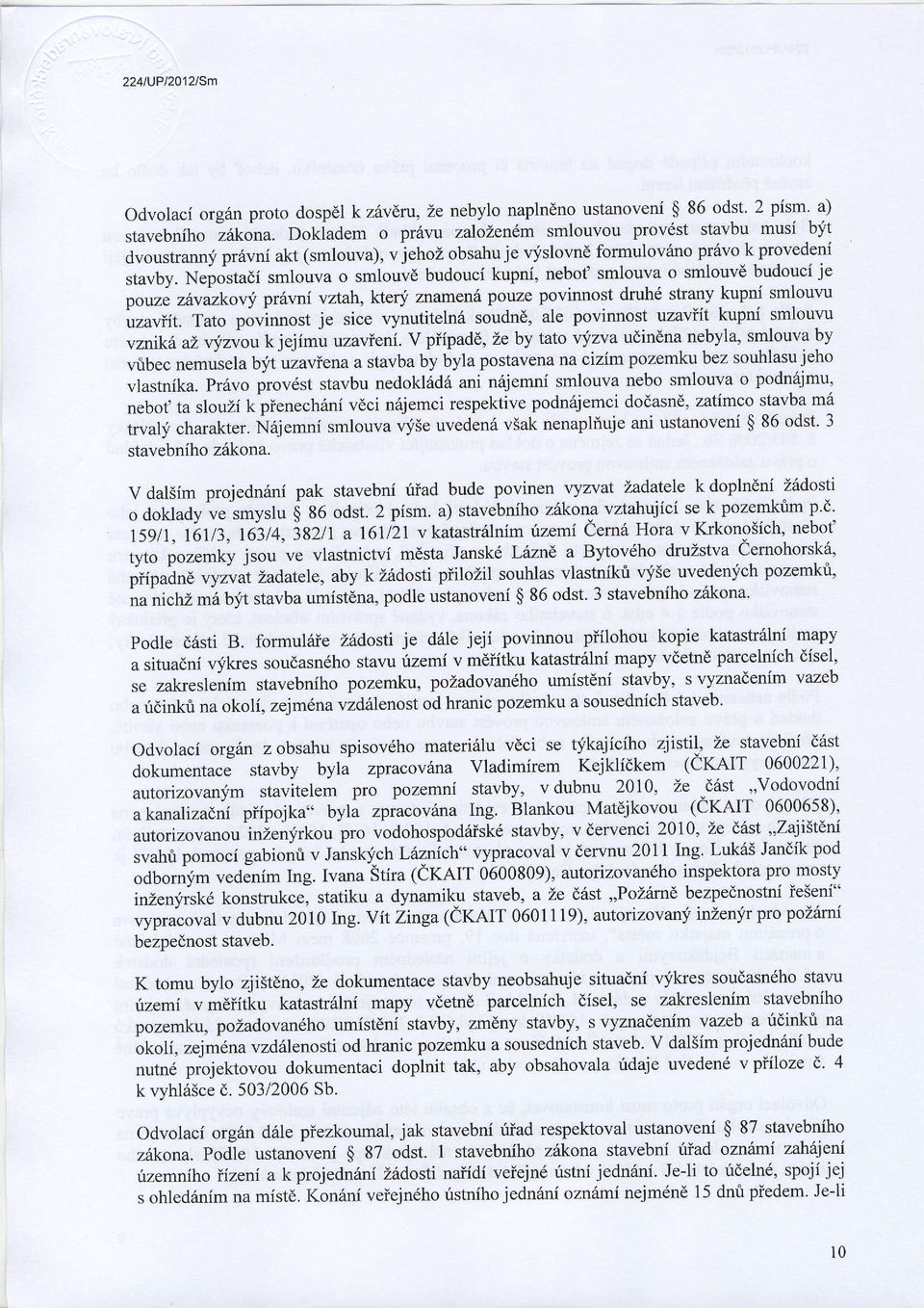 Nepostadi smlouva o smlouvd budouci kupni, nebot' smlouva o smlouvd budouci je pou"" "6r*k0Yi pthvni vztah, kter;i mamen6 pouze povinnost druh6 strany kupni smlouw uzaviit. Tato pouiruro.