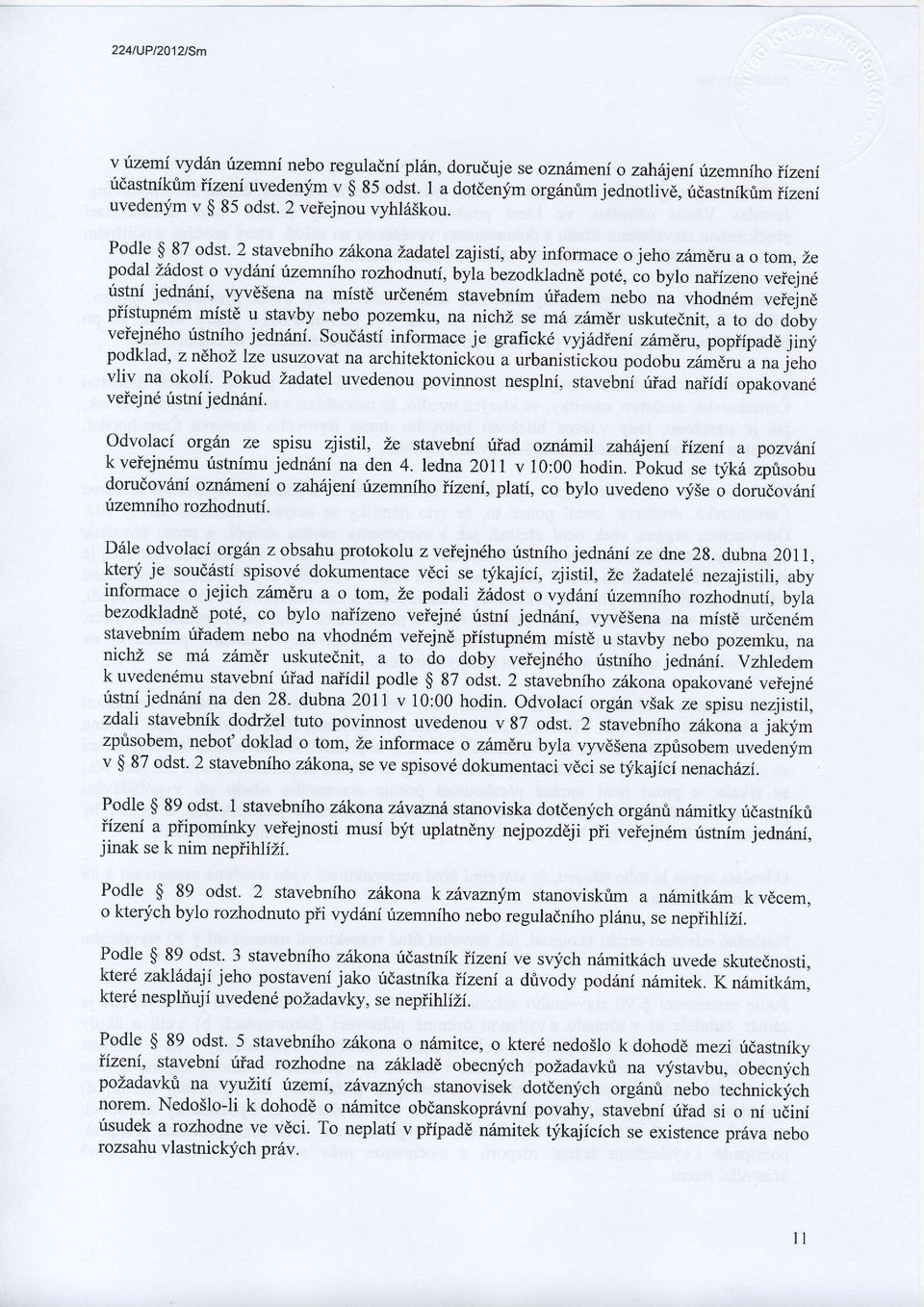 2 stavebniho ziikona Ladatel zajisti, aby informace o jeho zdmdru a o tom, ze podal ziidost o vyd6ni rizemniho rozhodnuti, byla bezodkladnd pot6, co bylo naiizeno veiejn6 tstnf jedn6ni, vyvd3ena na