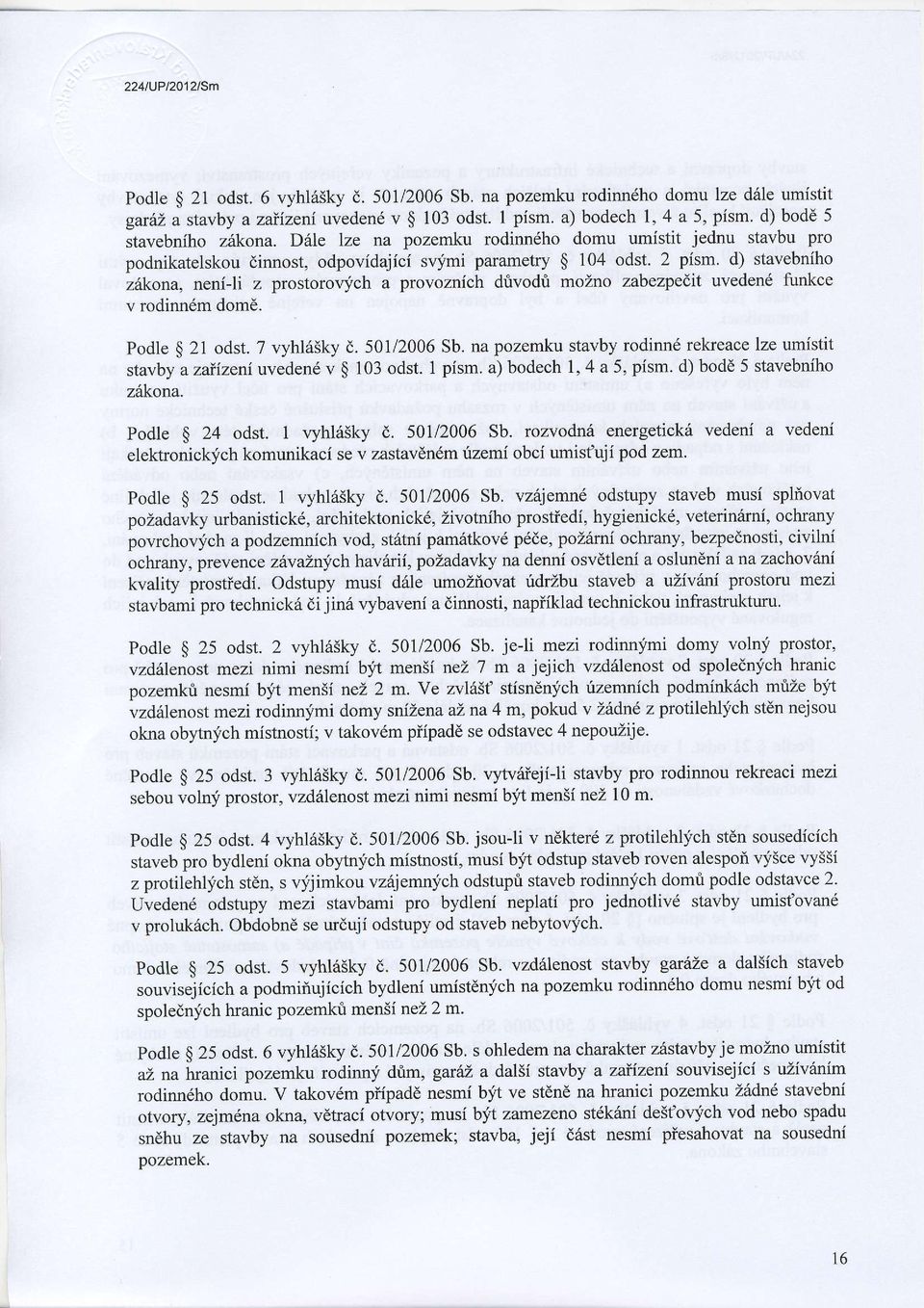 d) stavebniho zitkona, neni-li z prostorovfch a provoznich drivodri mozno zabezpedit uveden6 funkce v rodinn6m dom6. podle $ 21 odst. 7 vyhl65ky d. 501/2006 Sb.