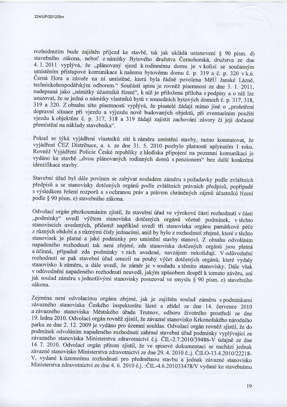 " soud6sti spisu je rovndz pisemnost ze dne 3. l. 2011, nadepsanii jako,,nrimitky ridastnikriizeni", knii.je piilozenj pifloha s podpisy a o nii lze usuzovat, ze se jednd o namitky vlastnfkri b1.