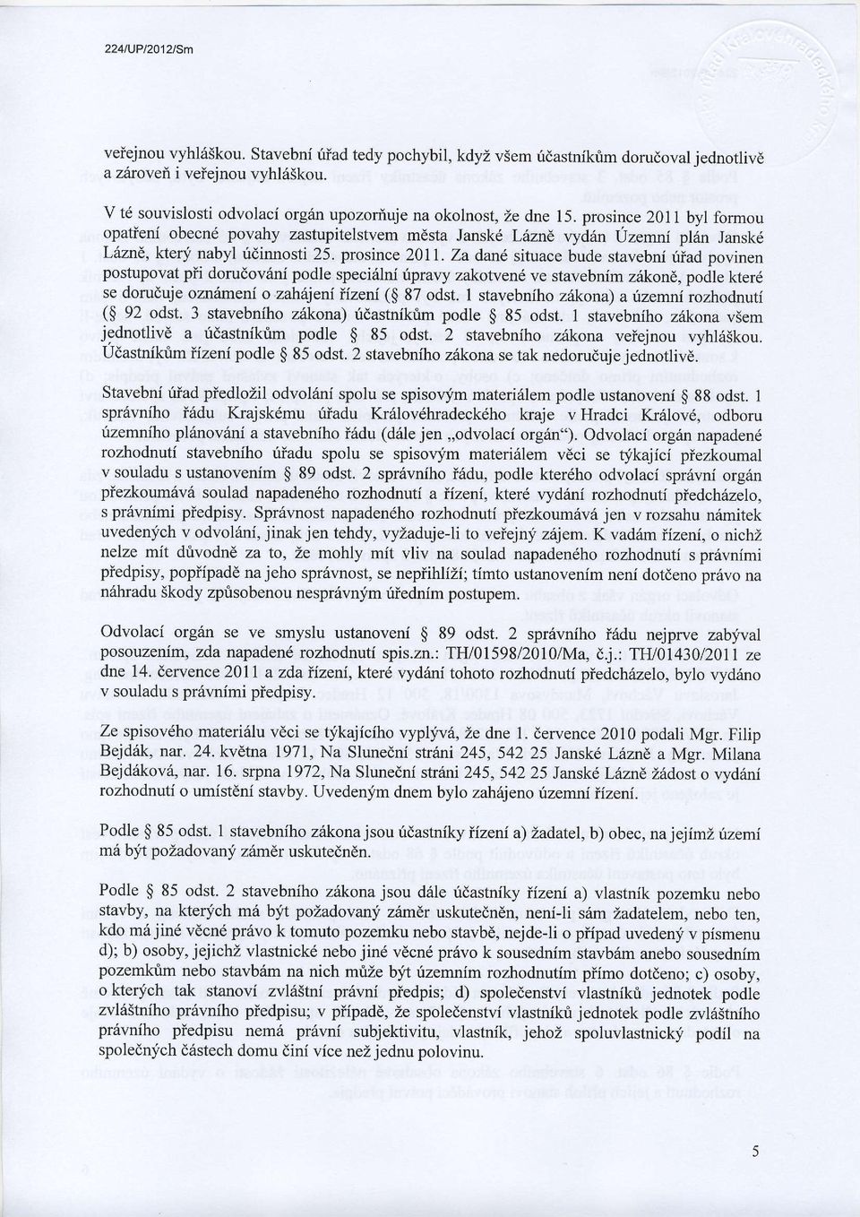 prosince 2011 bvl formou opatieni obecn6 povahy zastupitelstvem m sta Janskd L6zn6 tryd n uzemni plin Jansk6 Lazn6, ktery nabyl ridinnosti 25. prosince 2011.