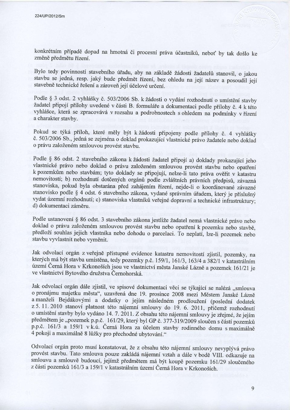 1i stavebnd technick6 ie5eni a z rovei jeji ridelovd urdeni. Podle $ 3 odst. 2 vyhl65ky n,. 503/2006 sb. k Z6dosti o vydrini rozhodnuti o umist6ni stavby zadatel piipoji piilohy uveden6 v idsti B.