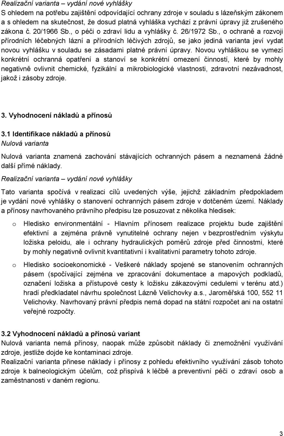 , o ochraně a rozvoji přírodních léčebných lázní a přírodních léčivých zdrojů, se jako jediná varianta jeví vydat novou vyhlášku v souladu se zásadami platné právní úpravy.