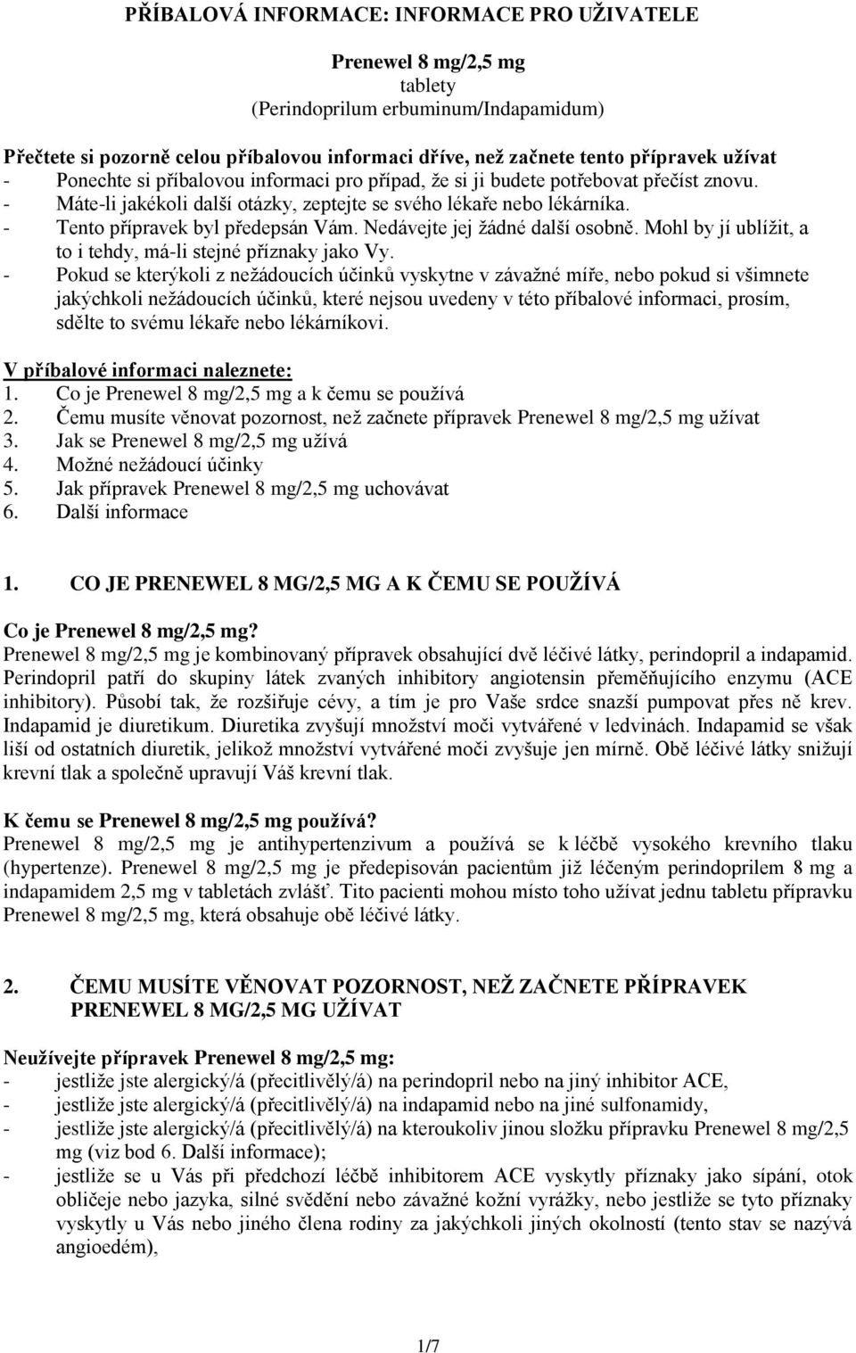 - Tento přípravek byl předepsán Vám. Nedávejte jej žádné další osobně. Mohl by jí ublížit, a to i tehdy, má-li stejné příznaky jako Vy.